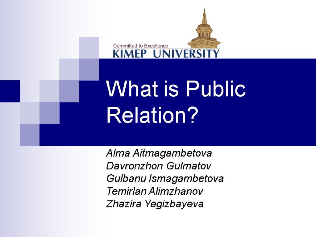 What is Public Relation? Alma Aitmagambetova Davronzhon Gulmatov Gulbanu Ismagambetova Temirlan Alimzhanov Zhazira Yegizbayeva